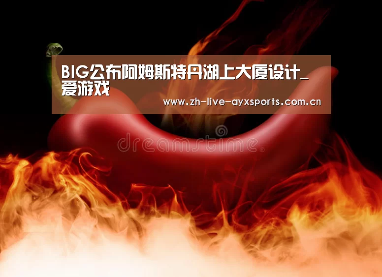 BIG公布阿姆斯特丹湖上大厦设计_爱游戏(图1) 爱游戏